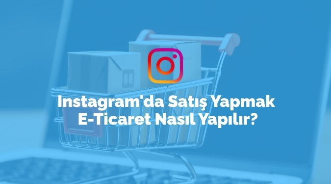 Instagram'da Satış Yapmak » E-Ticaret Nasıl Yapılır?