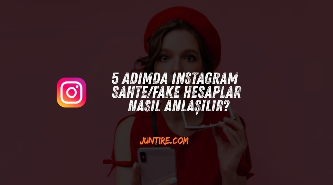 Instagram Fake (Sahte) Hesap Nasıl Anlaşılır? 5 Tespit Yöntemi