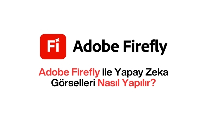 Adobe Firefly ile Yapay Zeka Görselleri Nasıl Yapılır?