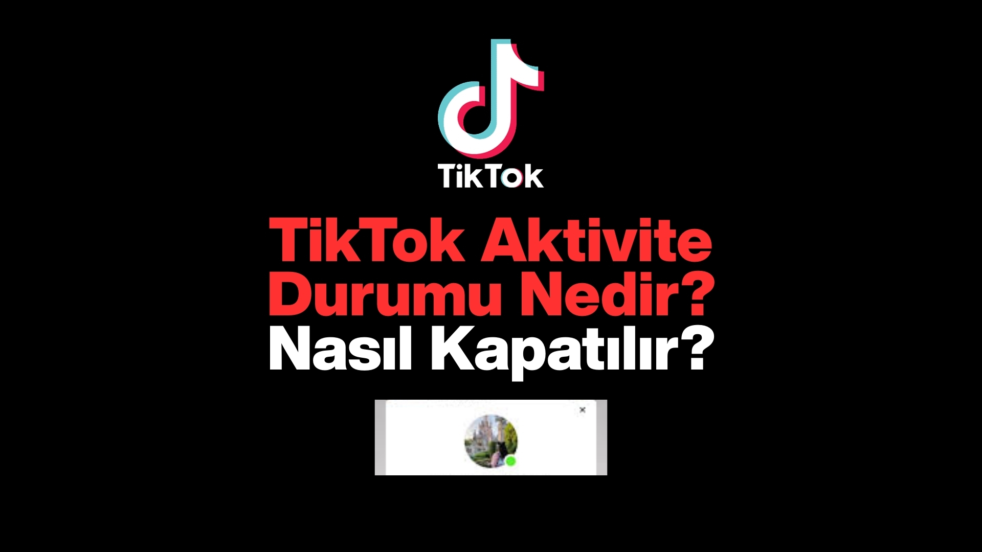 TikTok Aktivite Durumu Nedir? Son Görülme Nasıl Kapatılır?