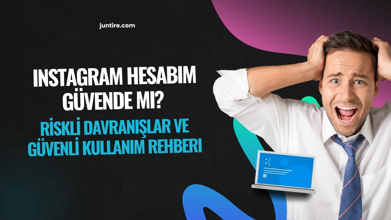 Instagram Hesabım Güvende mi? Riskli Davranışlar ve Güvenli Kullanım Rehberi