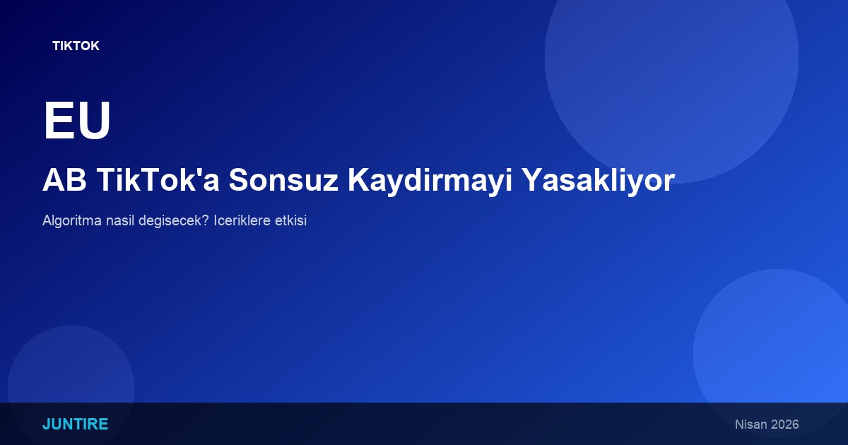 AB TikTok’a Sonsuz Kaydırmayı Yasaklıyor: Algoritma Nasıl Değişecek? (2026)