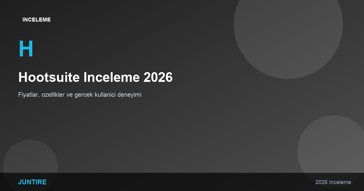 Hootsuite İnceleme 2026: Fiyatlar, Özellikler ve Gerçek Kullanıcı Deneyimi