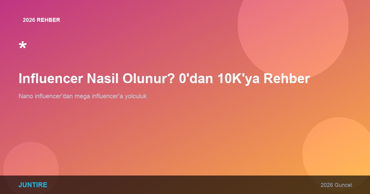 Influencer Nasıl Olunur? 0’dan 10K’ya Adım Adım Rehber (2026)