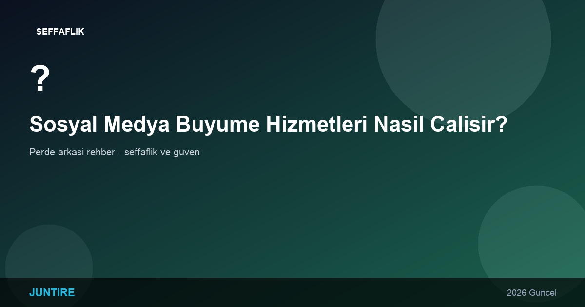 Sosyal Medya Büyüme Hizmetleri Nasıl Çalışır? Perde Arkası Rehber (2026)
