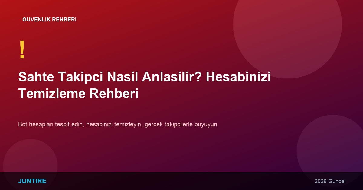Sahte Takipçi Nasıl Anlaşılır? Hesabınızı Temizleme Rehberi (2026)