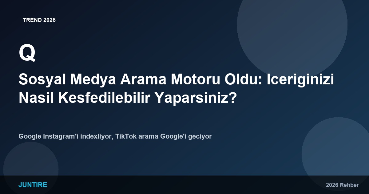 Sosyal Medya Arama Motoru Oldu: 2026’da İçeriğinizi Nasıl Keşfedilebilir Yaparsınız?