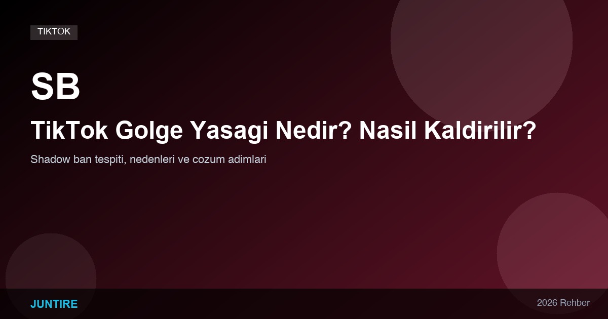 TikTok’ta Gölge Yasağı (Shadow Ban) Nedir? Nasıl Kaldırılır? 2026