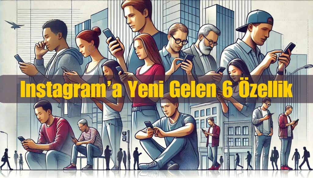 Instagram’ın Yeni Güncellemeleri – Yeni Gelen 6 Özellik