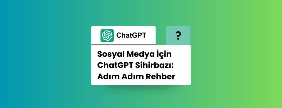 Sosyal Medya İçin ChatGPT Sihirbazı: Adım Adım Rehber