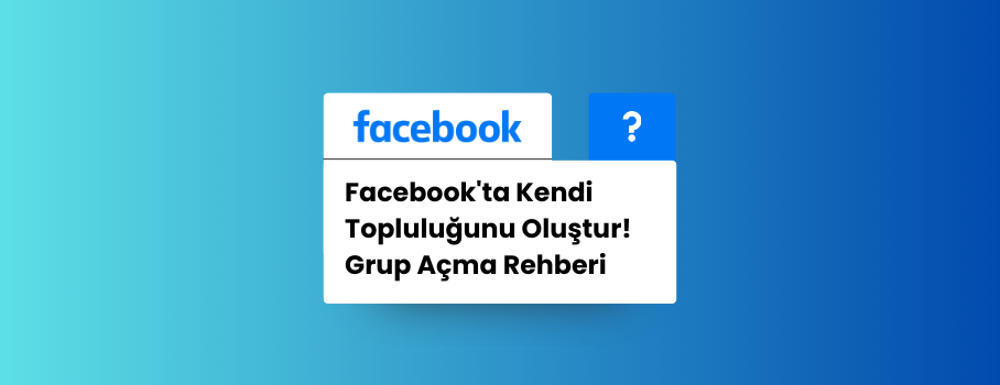 Facebook’ta Kendi Topluluğunu Oluştur! Grup Açma Rehberi