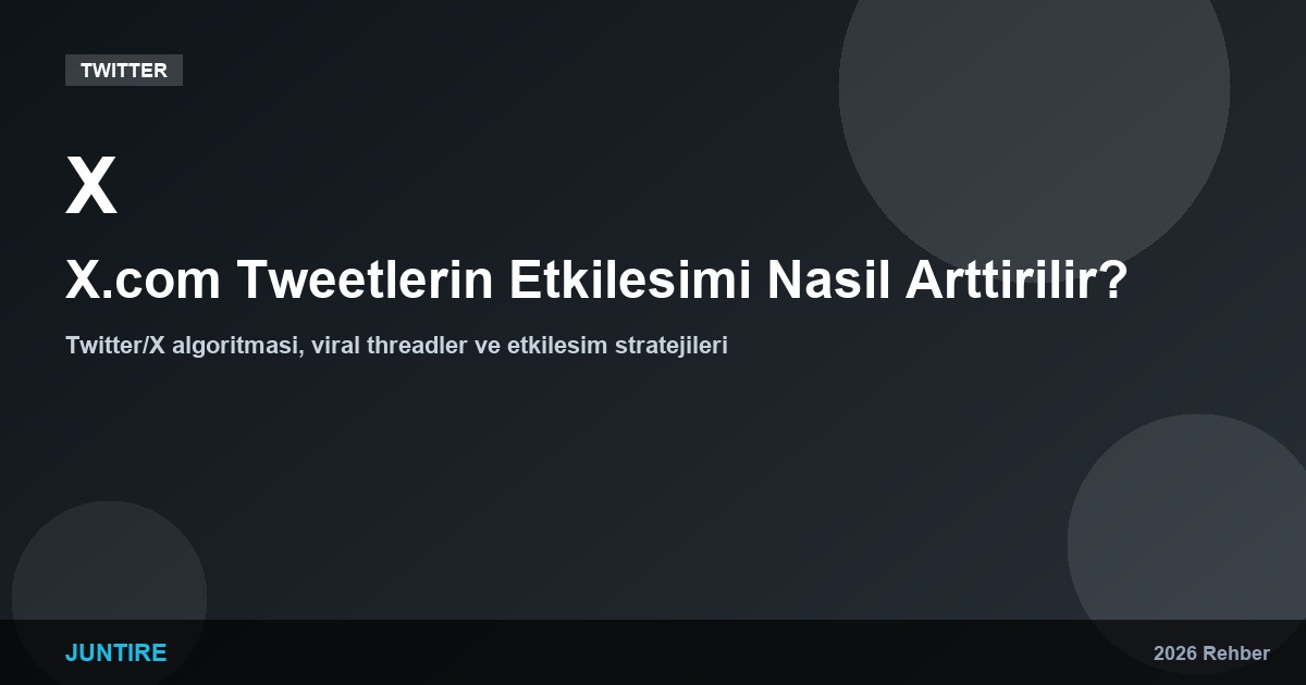 X.com’da Tweetlerin Etkileşimi Nasıl Arttırılır? 2026