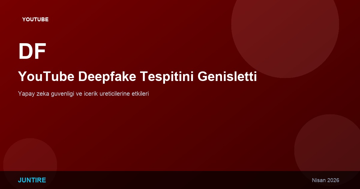 YouTube Deepfake Tespitini Genişletti: Yapay Zeka Güvenliği (2026)